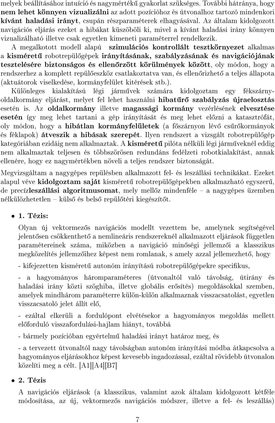 Az általam kidolgozott navigációs eljárás ezeket a hibákat küszöböli ki, mivel a kívánt haladási irány könnyen vizualizálható illetve csak egyetlen kimeneti paraméterrel rendelkezik.