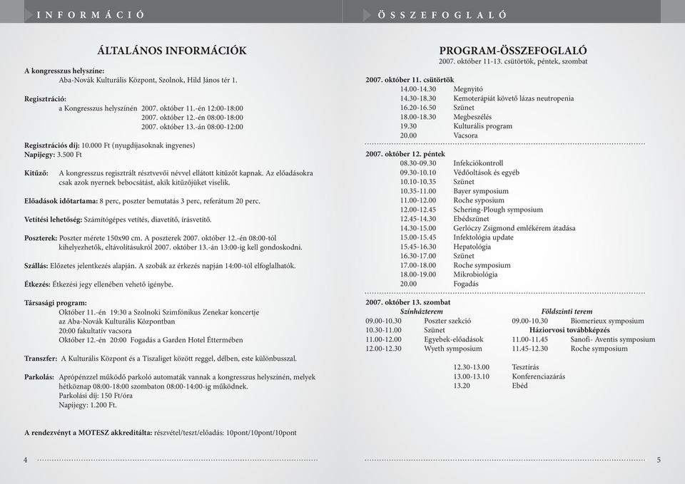 500 Ft Kitűző: A kongresszus regisztrált résztvevői névvel ellátott kitűzőt kapnak. Az előadásokra csak azok nyernek bebocsátást, akik kitűzőjüket viselik.