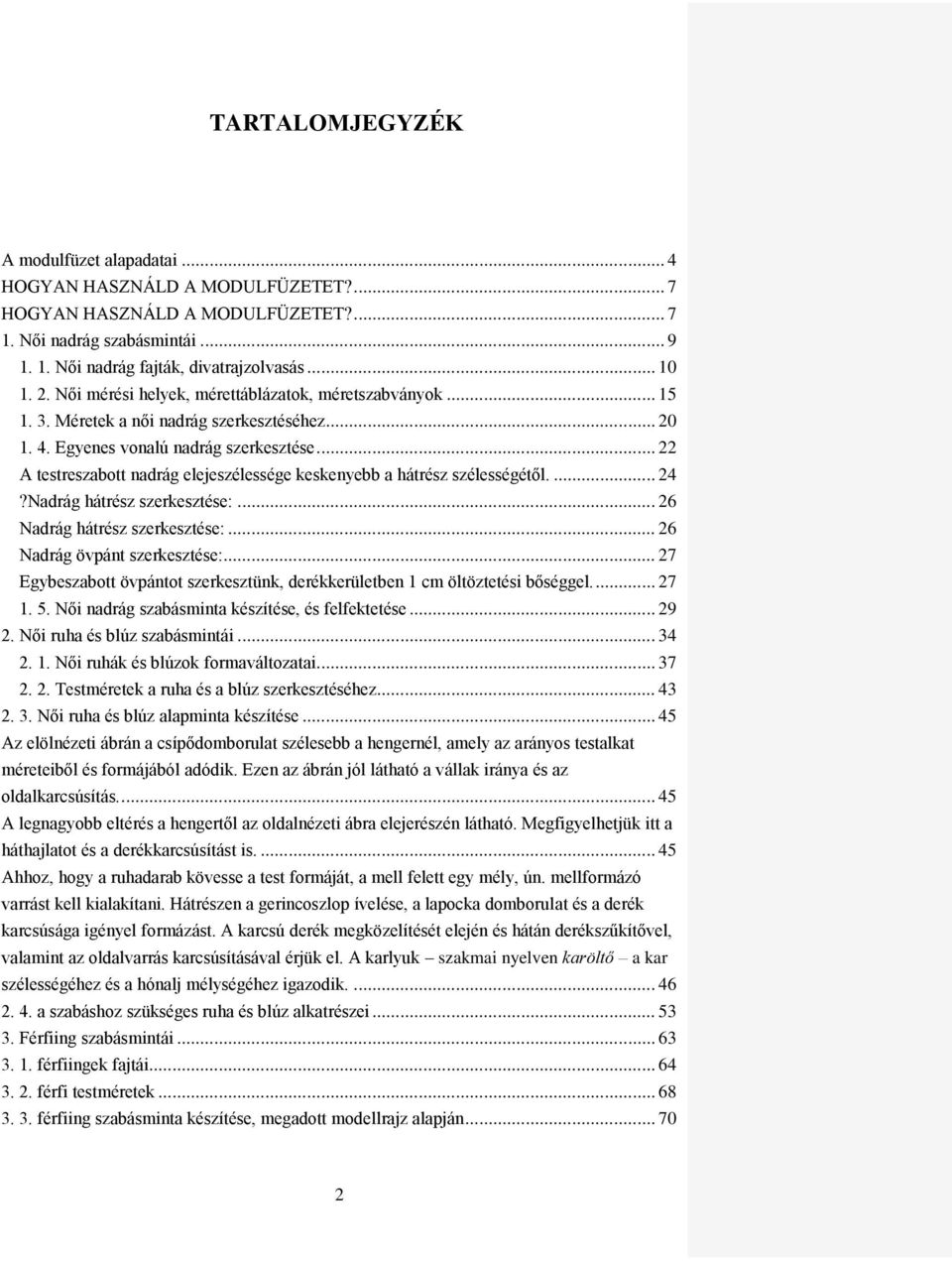 .. 22 A testreszabott nadrág elejeszélessége keskenyebb a hátrész szélességétől.... 24?Nadrág hátrész szerkesztése:... 26 Nadrág hátrész szerkesztése:... 26 Nadrág övpánt szerkesztése:.