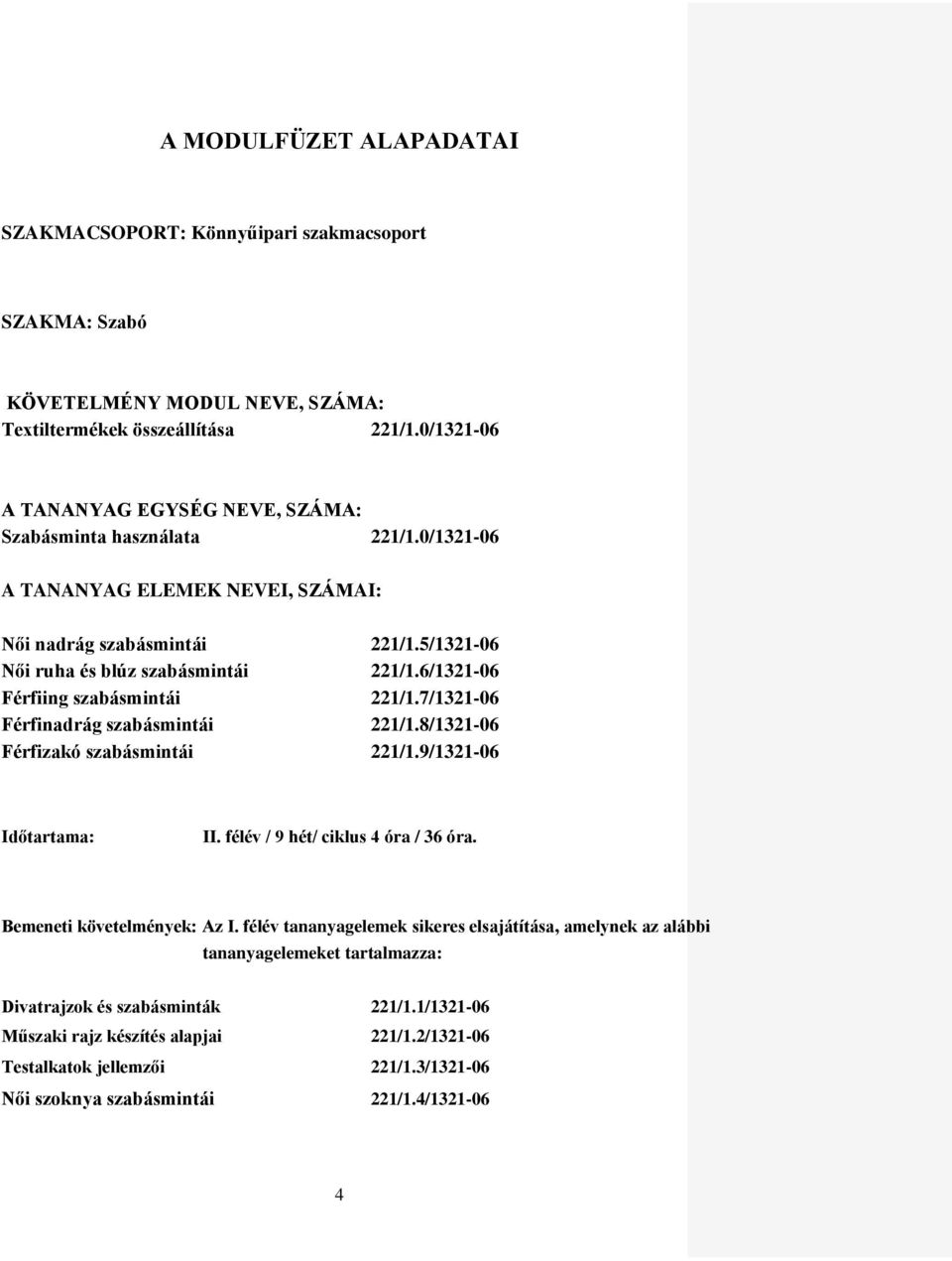 6/1321-06 Férfiing szabásmintái 221/1.7/1321-06 Férfinadrág szabásmintái 221/1.8/1321-06 Férfizakó szabásmintái 221/1.9/1321-06 Időtartama: II. félév / 9 hét/ ciklus 4 óra / 36 óra.