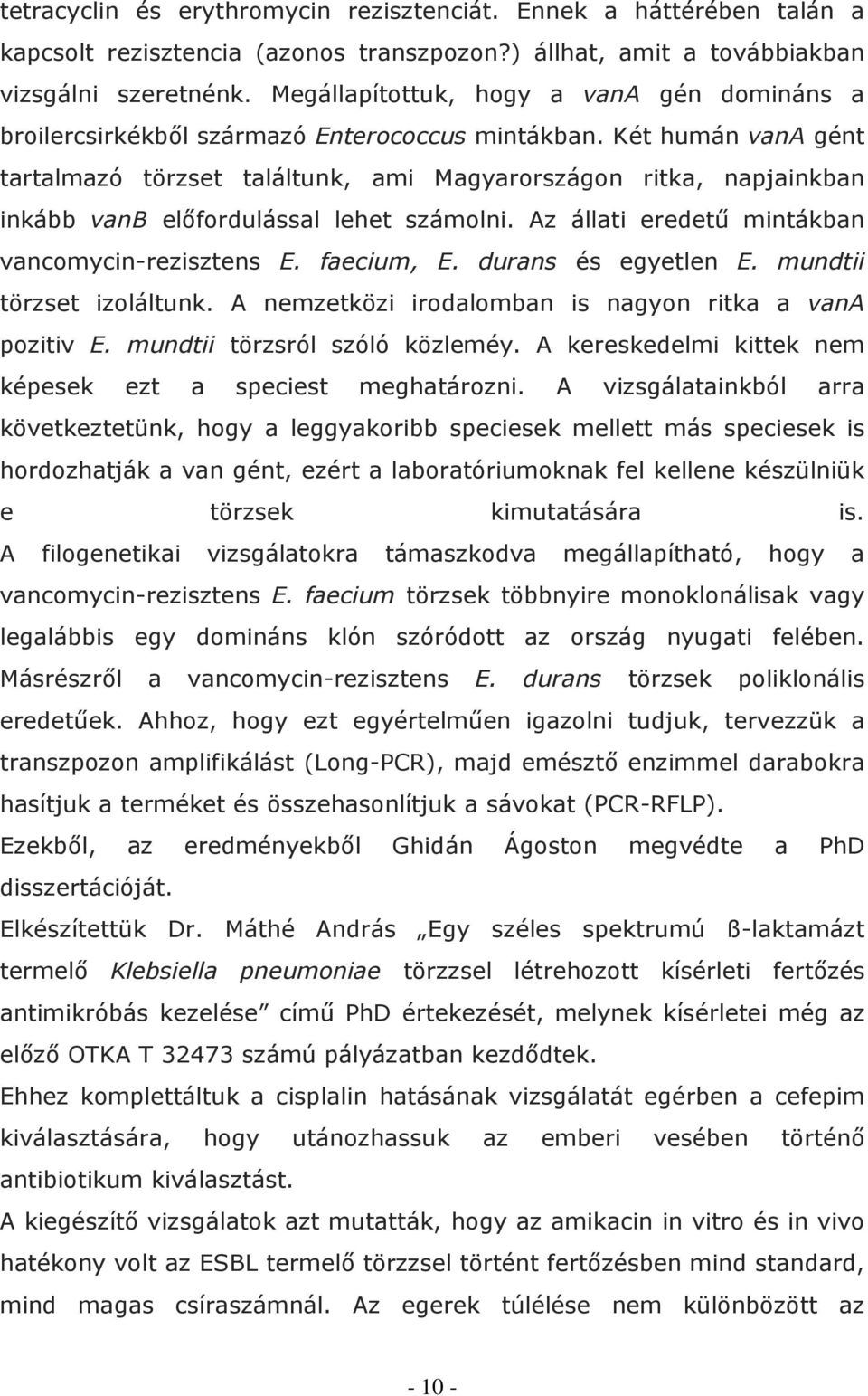 Két humán vana gént tartalmazó törzset találtunk, ami Magyarországon ritka, napjainkban inkább vanb előfordulással lehet számolni. Az állati eredetű mintákban vancomycin-rezisztens E. faecium, E.