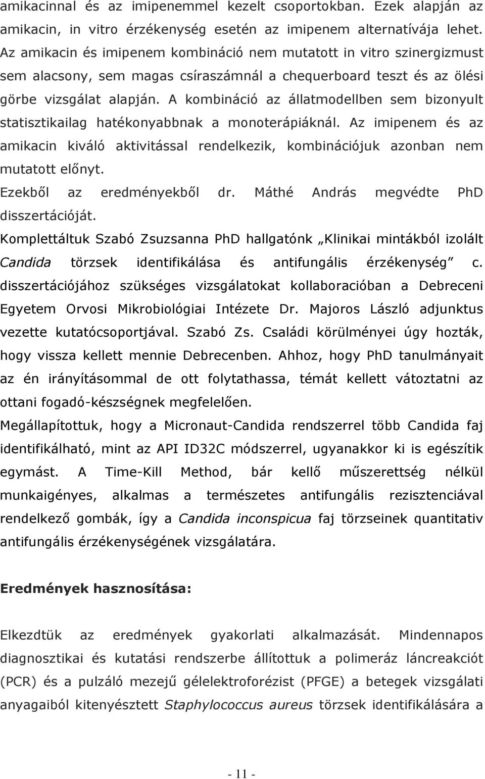 A kombináció az állatmodellben sem bizonyult statisztikailag hatékonyabbnak a monoterápiáknál. Az imipenem és az amikacin kiváló aktivitással rendelkezik, kombinációjuk azonban nem mutatott előnyt.