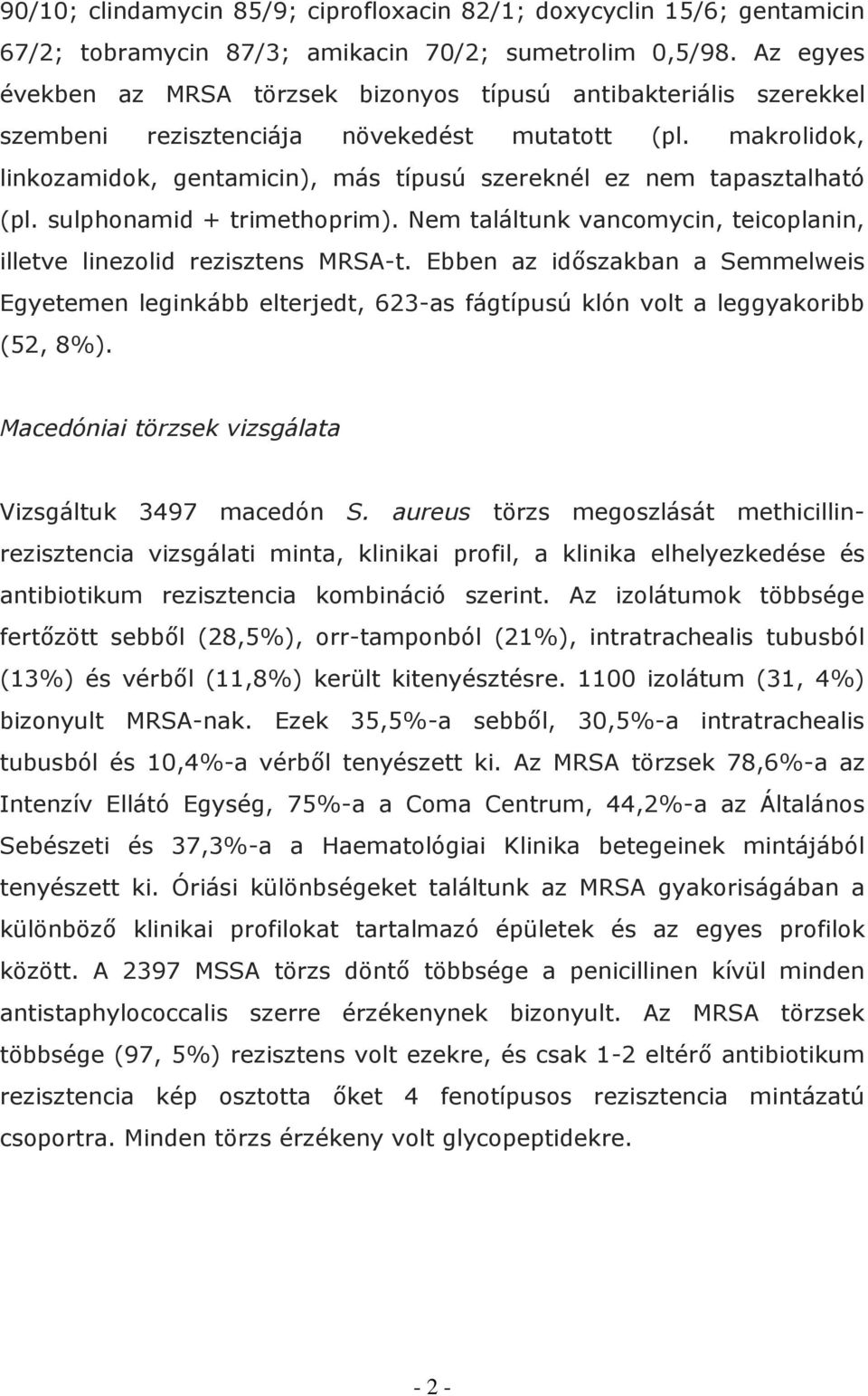 makrolidok, linkozamidok, gentamicin), más típusú szereknél ez nem tapasztalható (pl. sulphonamid + trimethoprim). Nem találtunk vancomycin, teicoplanin, illetve linezolid rezisztens MRSA-t.