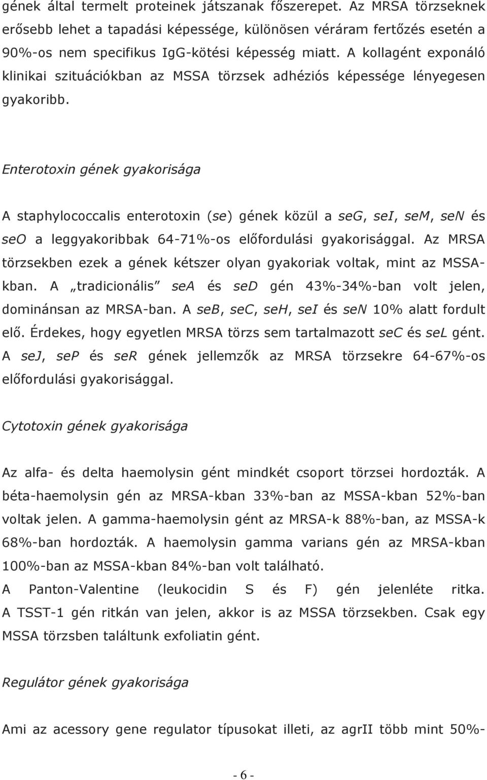 Enterotoxin gének gyakorisága A staphylococcalis enterotoxin (se) gének közül a seg, sei, sem, sen és seo a leggyakoribbak 64-71%-os előfordulási gyakorisággal.