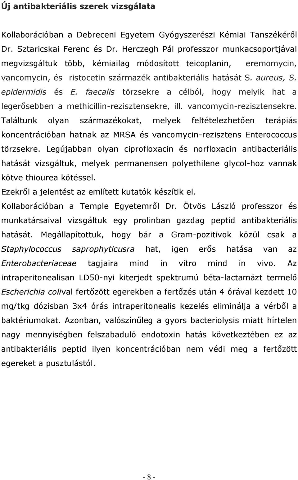 faecalis törzsekre a célból, hogy melyik hat a legerősebben a methicillin-rezisztensekre, ill. vancomycin-rezisztensekre.