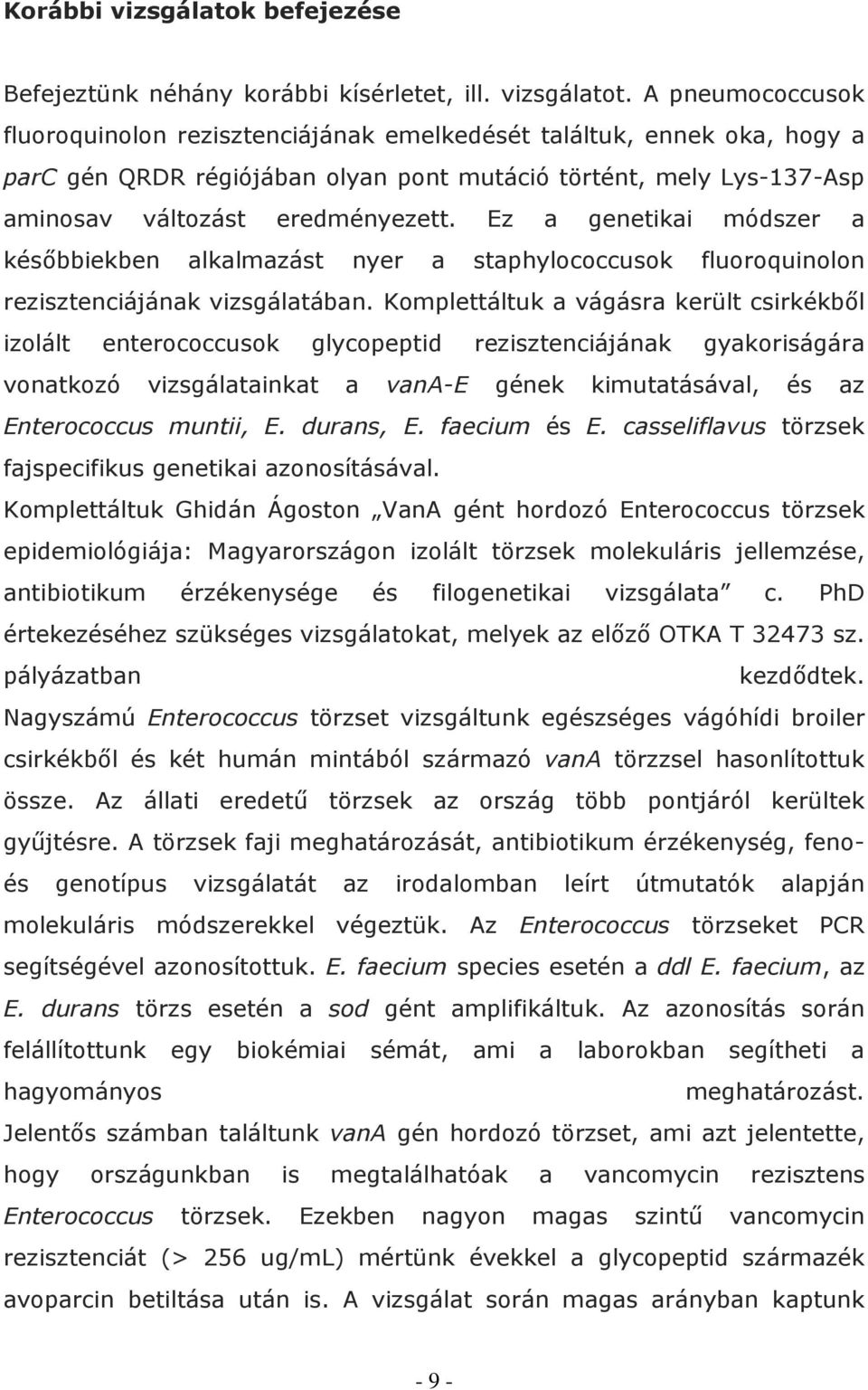 Ez a genetikai módszer a későbbiekben alkalmazást nyer a staphylococcusok fluoroquinolon rezisztenciájának vizsgálatában.