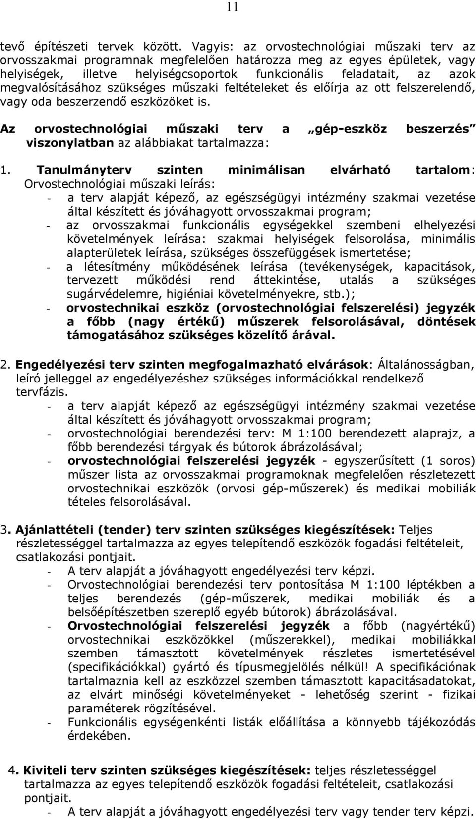 megvalósításához szükséges műszaki feltételeket és előírja az ott felszerelendő, vagy oda beszerzendő eszközöket is.