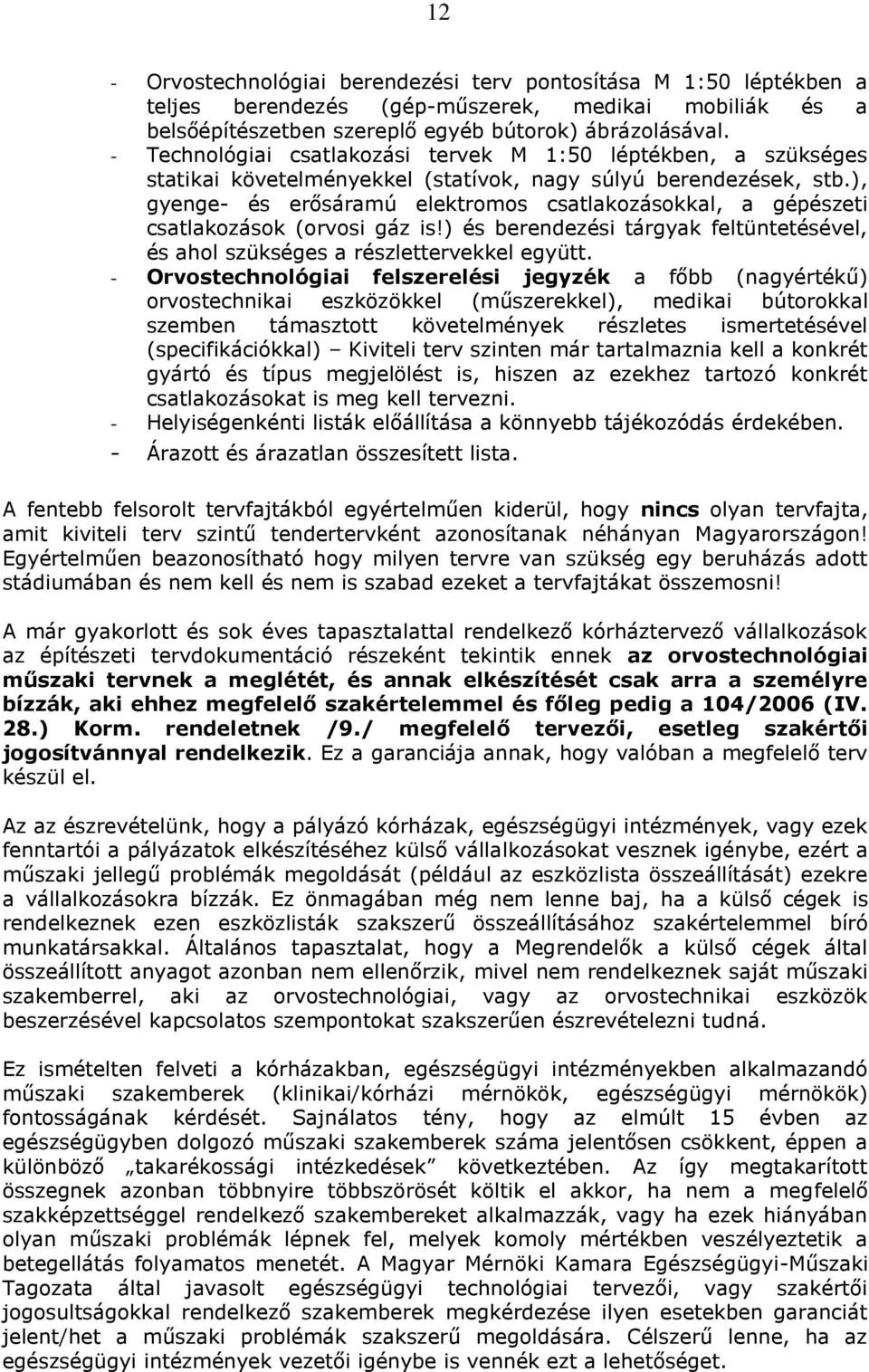 ), gyenge- és erősáramú elektromos csatlakozásokkal, a gépészeti csatlakozások (orvosi gáz is!) és berendezési tárgyak feltüntetésével, és ahol szükséges a részlettervekkel együtt.