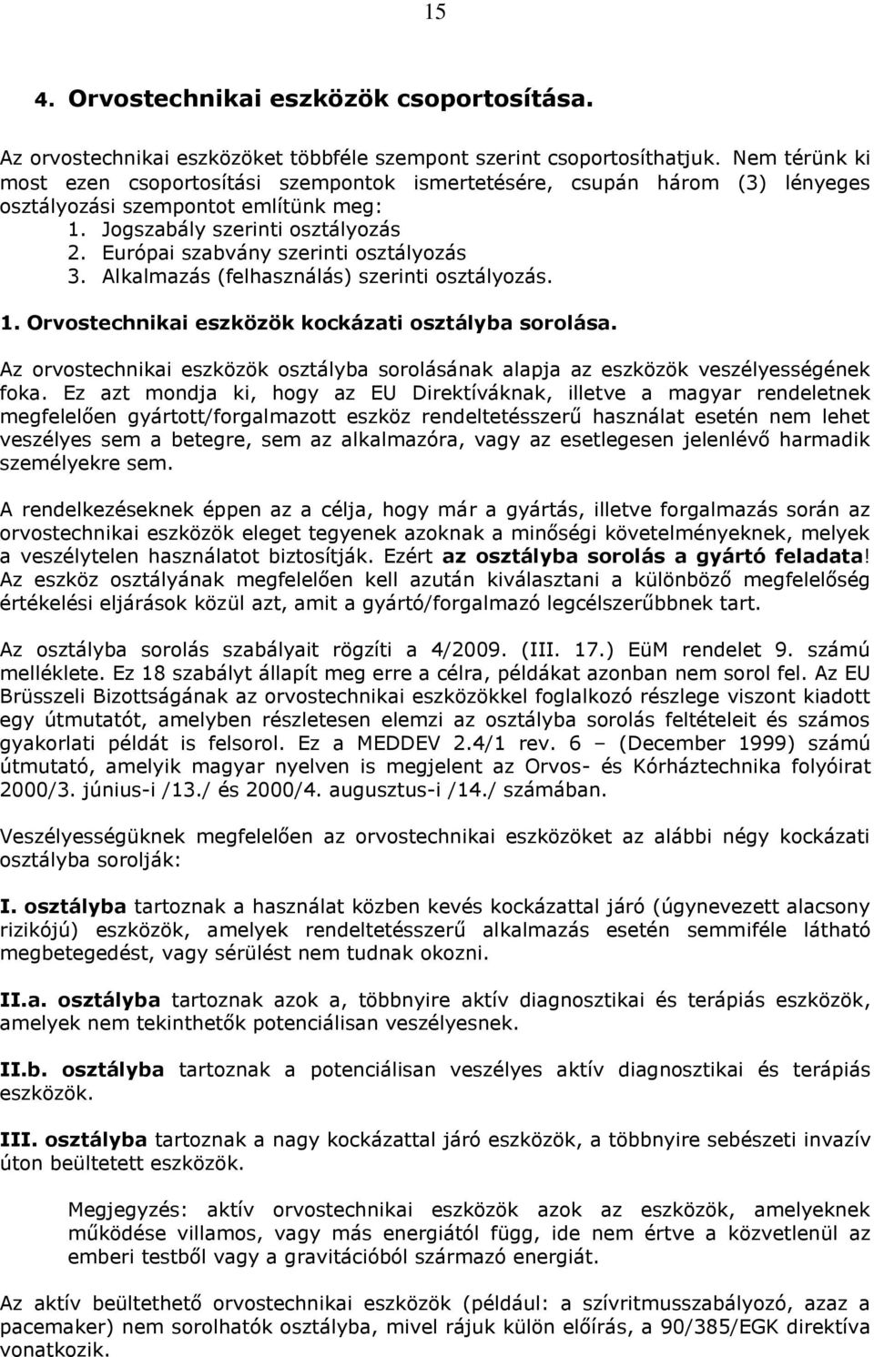 Európai szabvány szerinti osztályozás 3. Alkalmazás (felhasználás) szerinti osztályozás. 1. Orvostechnikai eszközök kockázati osztályba sorolása.