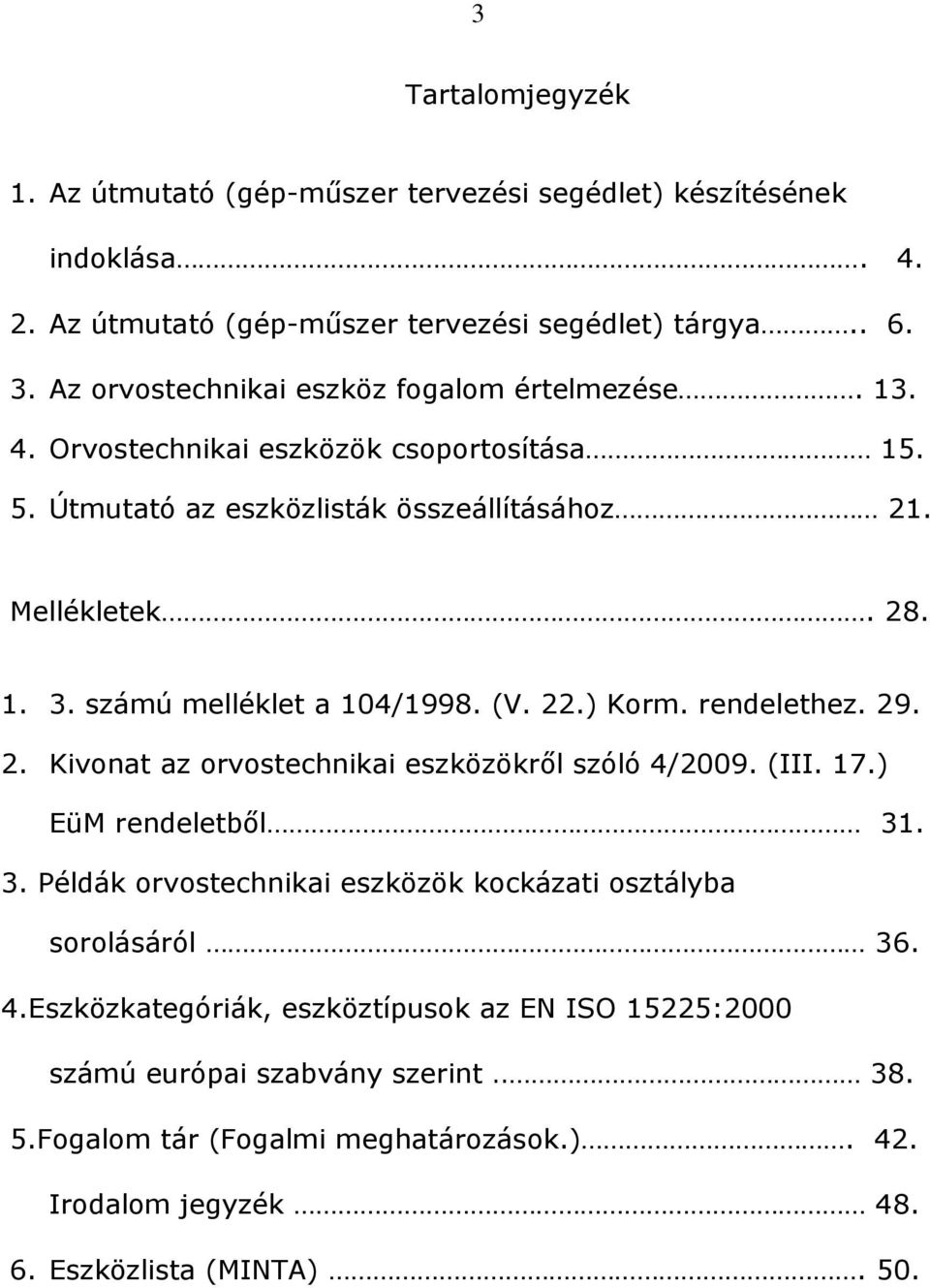 számú melléklet a 104/1998. (V. 22.) Korm. rendelethez. 29. 2. Kivonat az orvostechnikai eszközökről szóló 4/2009. (III. 17.) EüM rendeletből 31