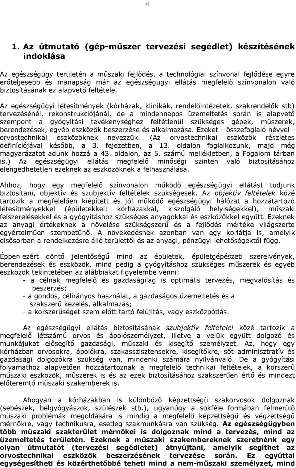 Az egészségügyi létesítmények (kórházak, klinikák, rendelőintézetek, szakrendelők stb) tervezésénél, rekonstrukciójánál, de a mindennapos üzemeltetés során is alapvető szempont a gyógyítási