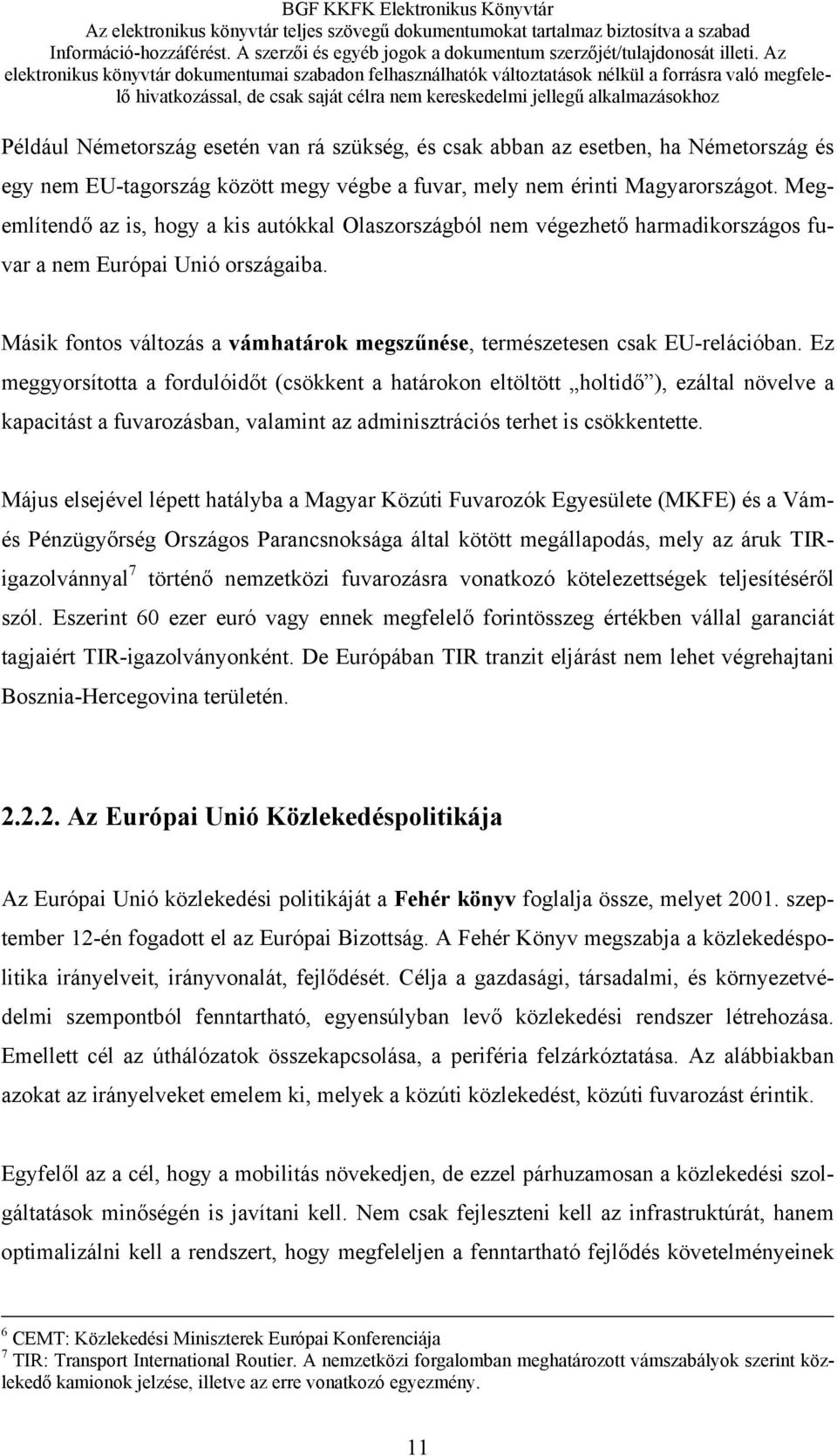 Másik fontos változás a vámhatárok megszűnése, természetesen csak EU-relációban.