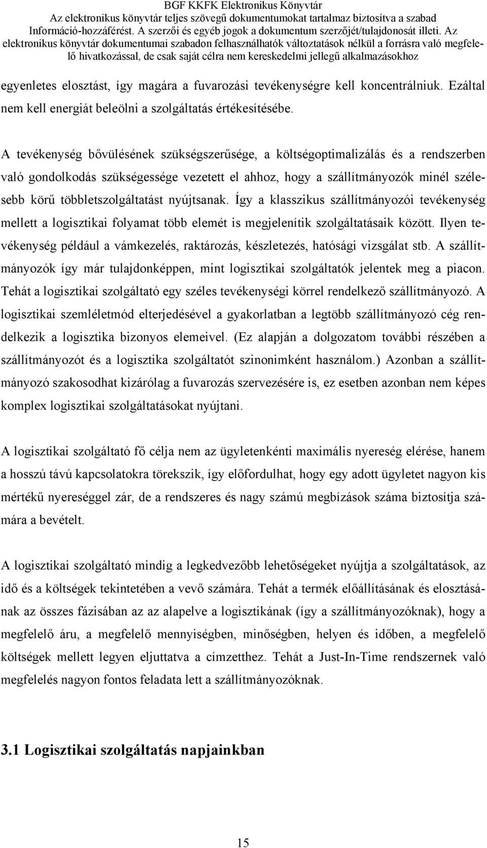 nyújtsanak. Így a klasszikus szállítmányozói tevékenység mellett a logisztikai folyamat több elemét is megjelenítik szolgáltatásaik között.