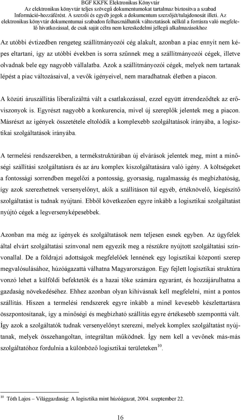 A közúti áruszállítás liberalizálttá vált a csatlakozással, ezzel együtt átrendeződtek az erőviszonyok is. Egyrészt nagyobb a konkurencia, mivel új szereplők jelentek meg a piacon.