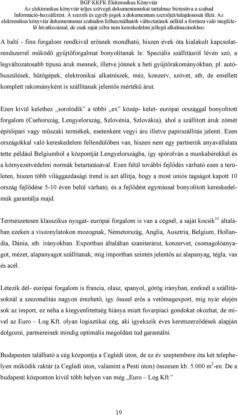 autóbuszülések, hűtőgépek, elektronikai alkatrészek, méz, konzerv, szövet, stb, de emellett komplett rakományként is szállítanak jelentős mértékű árut.