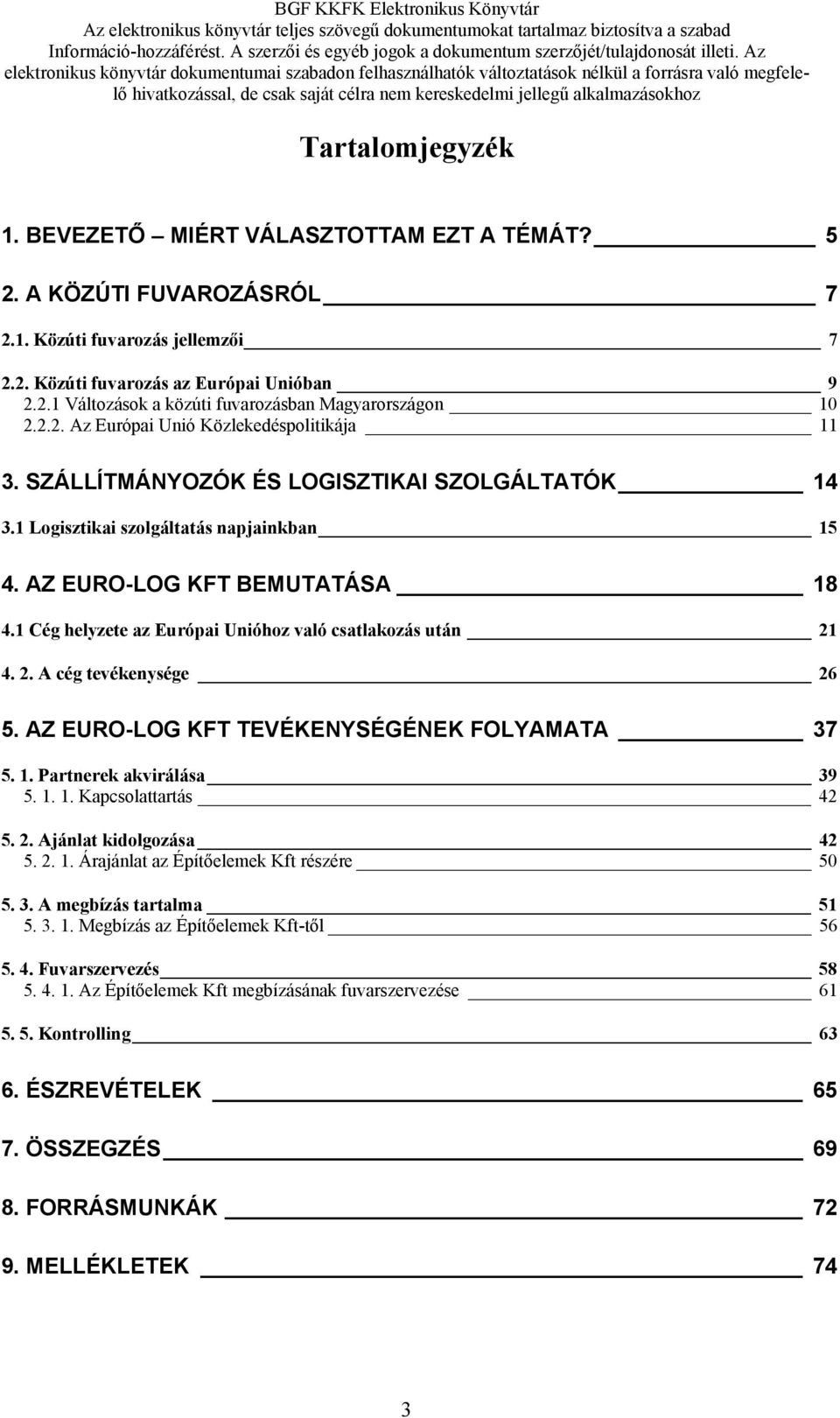 1 Cég helyzete az Európai Unióhoz való csatlakozás után 21 4. 2. A cég tevékenysége 26 5. AZ EURO-LOG KFT TEVÉKENYSÉGÉNEK FOLYAMATA 37 5. 1. Partnerek akvirálása 39 5. 1. 1. Kapcsolattartás 42 5. 2. Ajánlat kidolgozása 42 5.