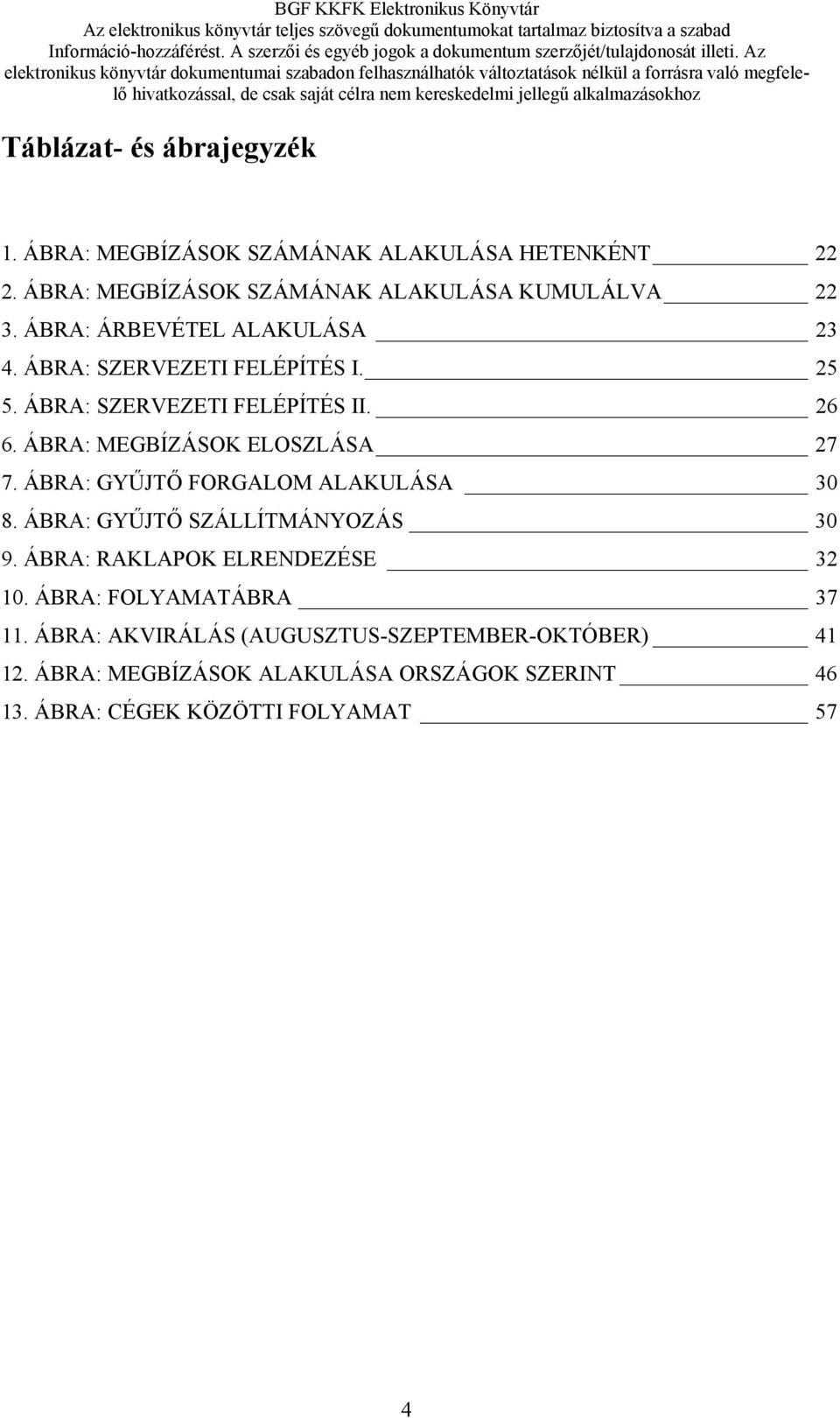 ÁBRA: MEGBÍZÁSOK ELOSZLÁSA 27 7. ÁBRA: GYŰJTŐ FORGALOM ALAKULÁSA 30 8. ÁBRA: GYŰJTŐ SZÁLLÍTMÁNYOZÁS 30 9.