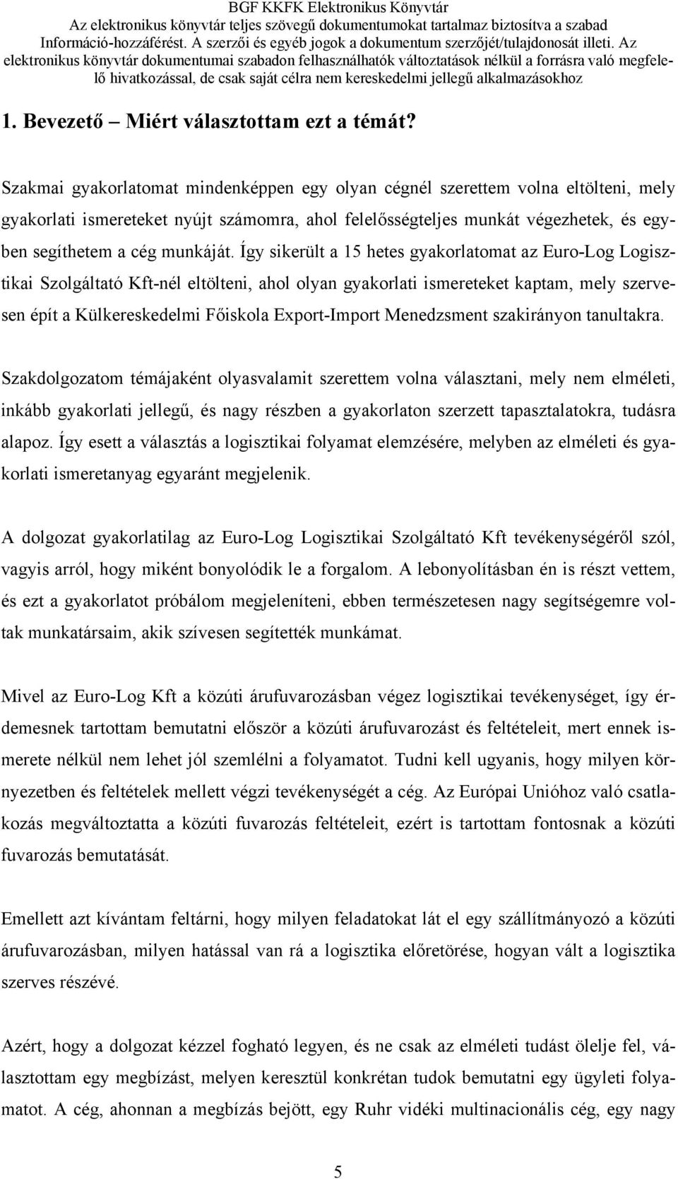 Így sikerült a 15 hetes gyakorlatomat az Euro-Log Logisztikai Szolgáltató Kft-nél eltölteni, ahol olyan gyakorlati ismereteket kaptam, mely szervesen épít a Külkereskedelmi Főiskola Export-Import