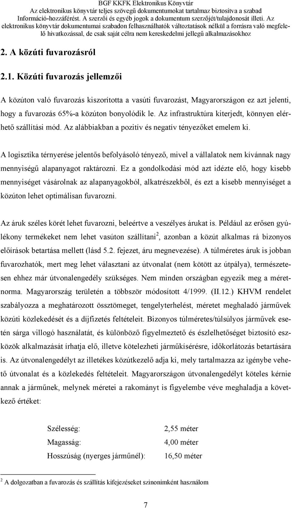 A logisztika térnyerése jelentős befolyásoló tényező, mivel a vállalatok nem kívánnak nagy mennyiségű alapanyagot raktározni.