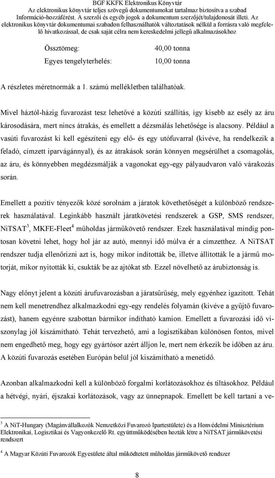 Például a vasúti fuvarozást ki kell egészíteni egy elő- és egy utófuvarral (kivéve, ha rendelkezik a feladó, címzett iparvágánnyal), és az átrakások során könnyen megsérülhet a csomagolás, az áru, és