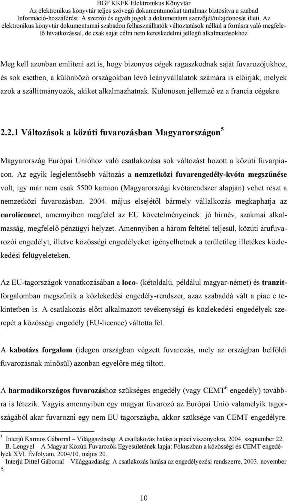 2.1 Változások a közúti fuvarozásban Magyarországon 5 Magyarország Európai Unióhoz való csatlakozása sok változást hozott a közúti fuvarpiacon.