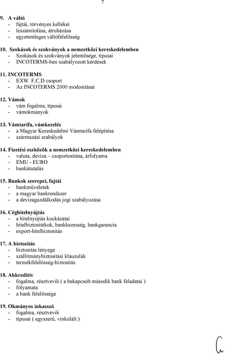 F,C,D csoport - Az INCOTERMS 2000 módosításai 12. Vámok - vám fogalma, típusai - vámokmányok 13. Vámtarifa, vámkezelés - a Magyar Kereskedelmi Vámtarifa felépítése - származási szabályok 14.