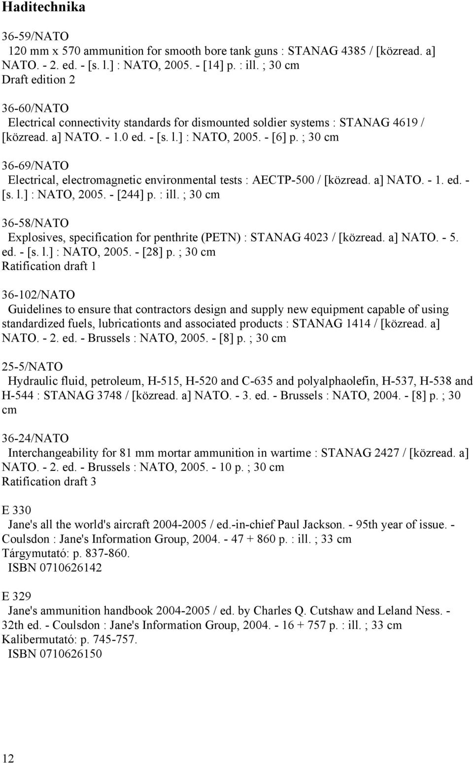 ; 30 cm 36-69/NATO Electrical, electromagnetic environmental tests : AECTP-500 / [közread. a] NATO. - 1. ed. - [s. l.] : NATO, 2005. - [244] p. : ill.