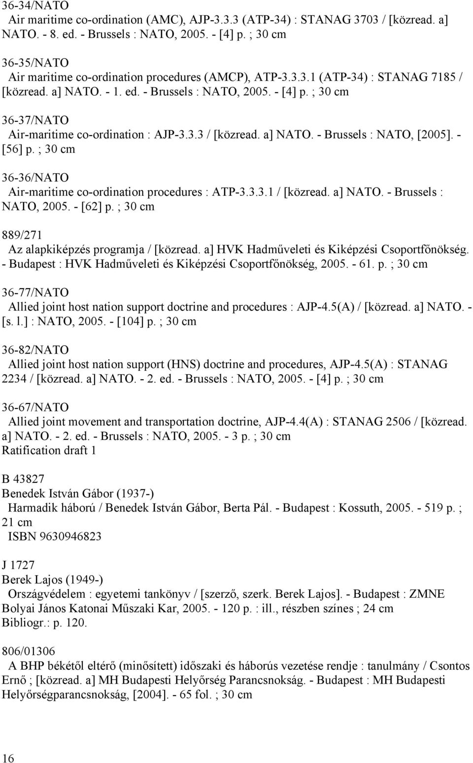 ; 30 cm 36-37/NATO Air-maritime co-ordination : AJP-3.3.3 / [közread. a] NATO. - Brussels : NATO, [2005]. - [56] p. ; 30 cm 36-36/NATO Air-maritime co-ordination procedures : ATP-3.3.3.1 / [közread.