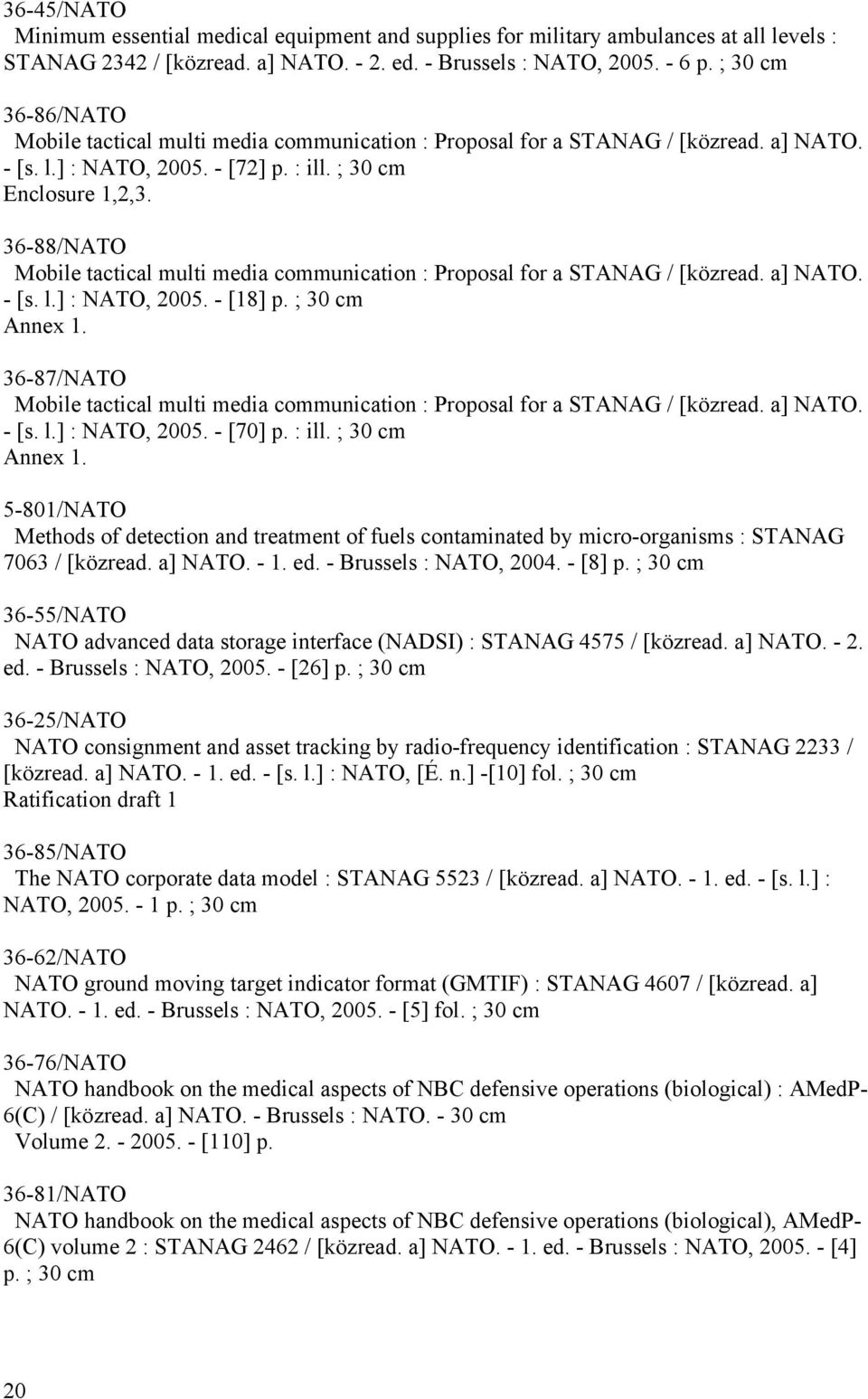 36-88/NATO Mobile tactical multi media communication : Proposal for a STANAG / [közread. a] NATO. - [s. l.] : NATO, 2005. - [18] p. ; 30 cm Annex 1.