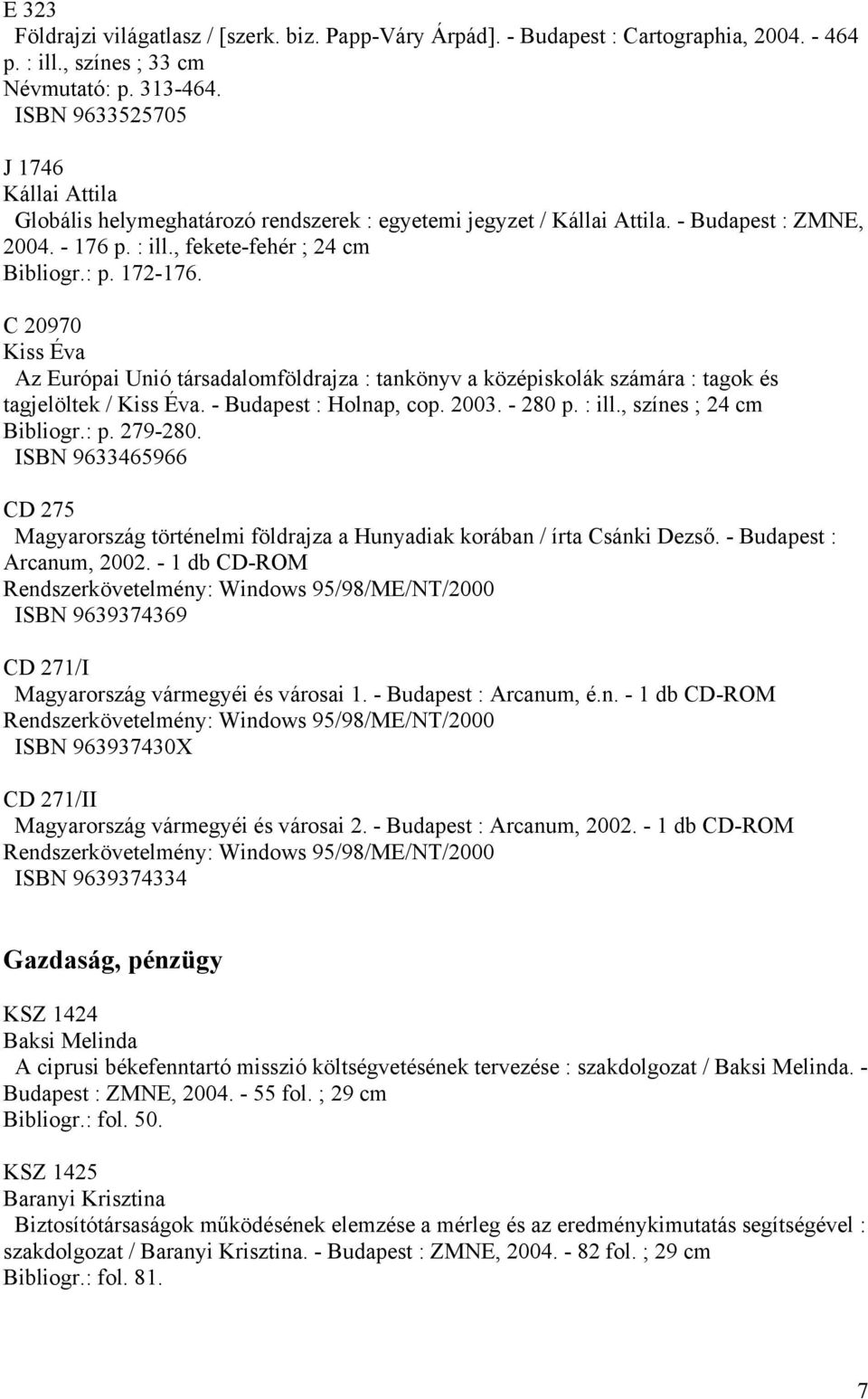 C 20970 Kiss Éva Az Európai Unió társadalomföldrajza : tankönyv a középiskolák számára : tagok és tagjelöltek / Kiss Éva. - Budapest : Holnap, cop. 2003. - 280 p. : ill., színes ; 24 cm Bibliogr.: p.