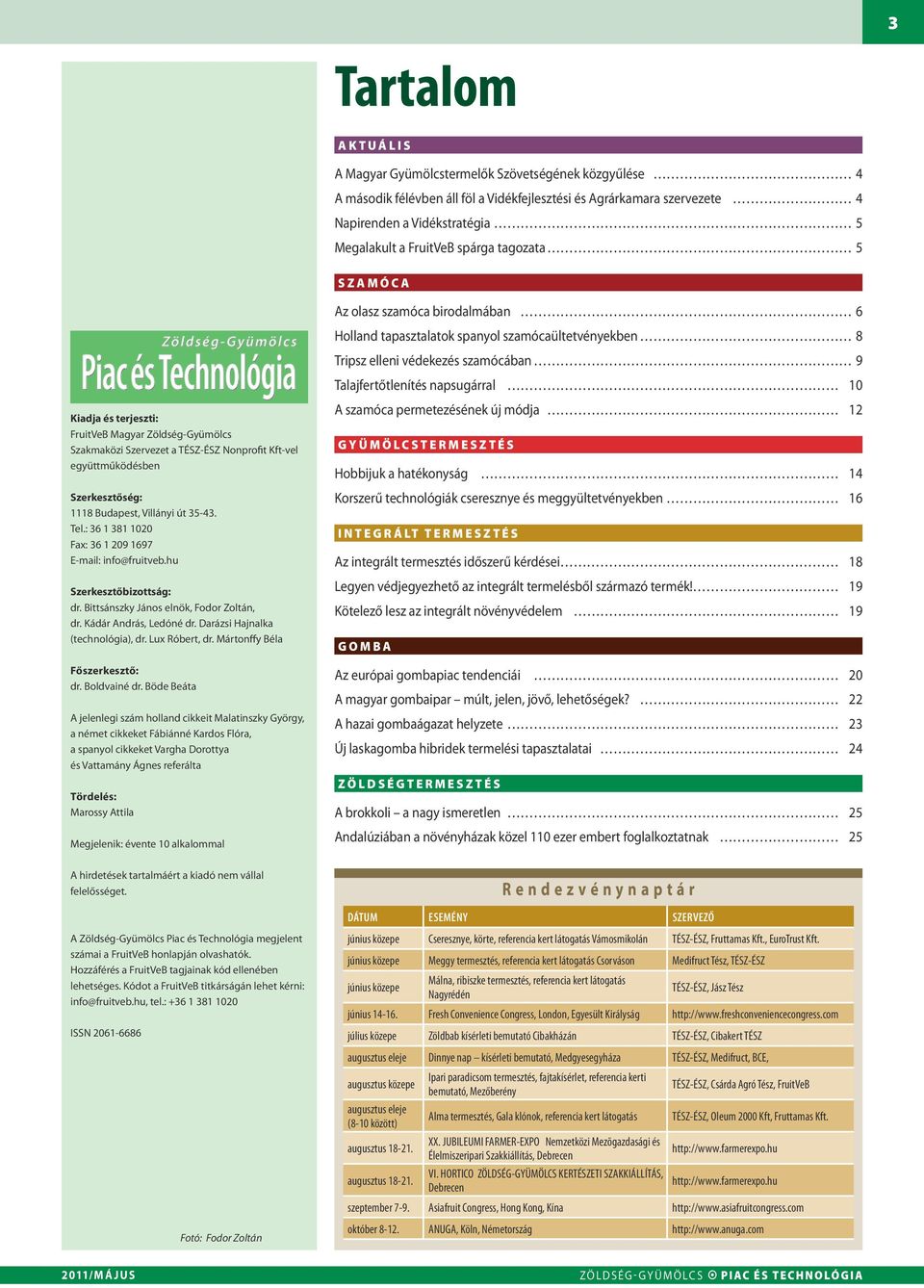 terjeszti: FruitVeB Magyar Zöldség-Gyümölcs Szakmaközi Szervezet a TÉSZ-ÉSZ Nonprofit Kft-vel együttműködésben Szerkesztőség: 1118 Budapest, Villányi út 35-43. Tel.