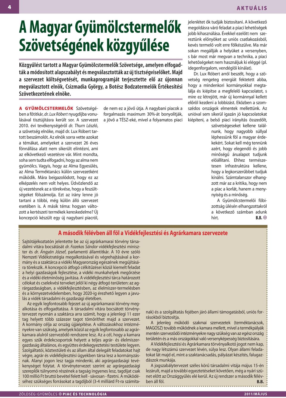 A Gyümölcstermelők Szövetségében a főtitkár, dr. Lux Róbert nyugdíjba vonulásával tisztújításra került sor. A szervezet 2010. évi tevékenységéről dr. Thurn László, a szövetség elnöke, majd dr.