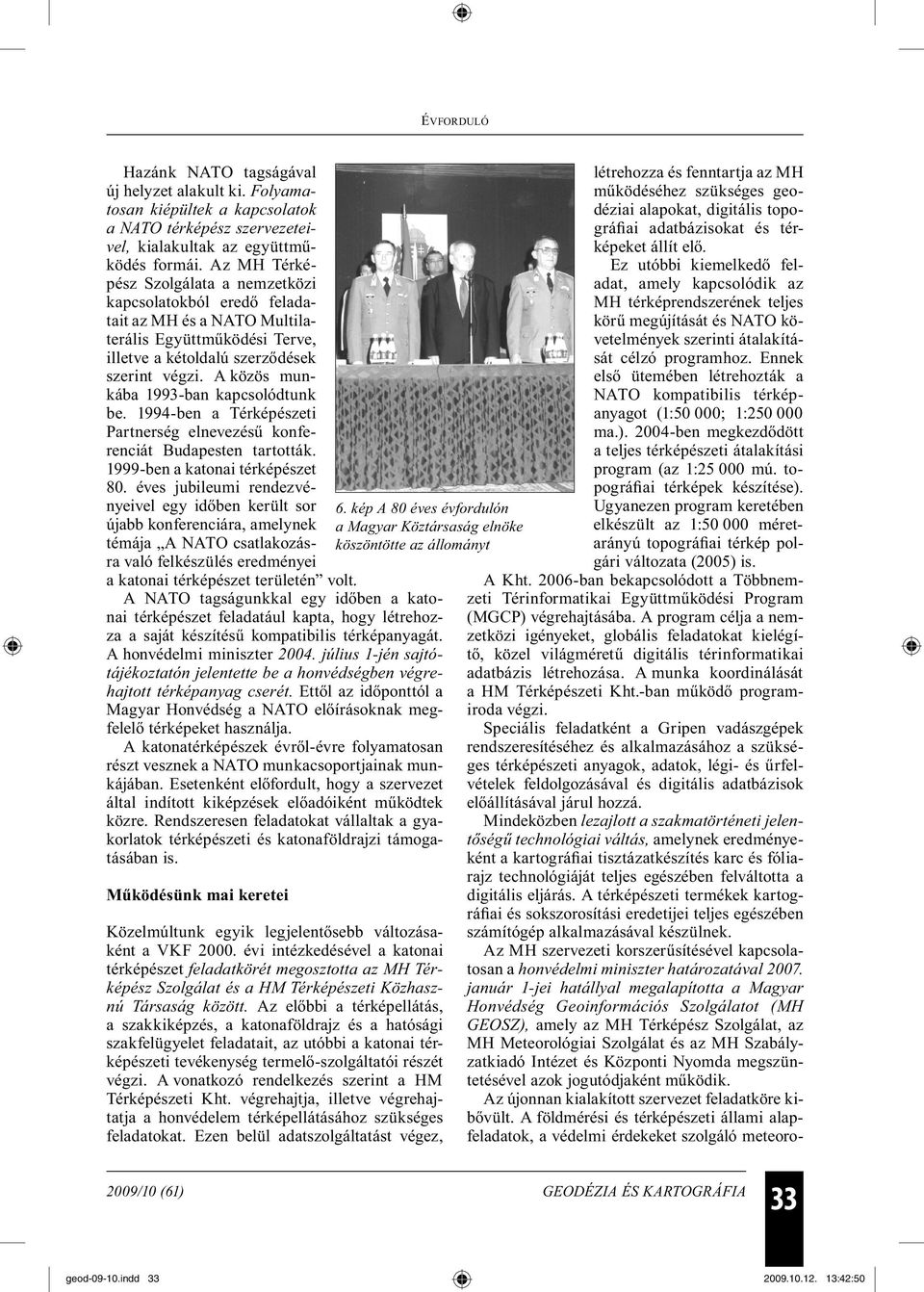 A közös munkába 1993-ban kapcsolódtunk be. 1994-ben a Térképészeti Partnerség elnevezésű konferenciát Budapesten tartották. 1999-ben a katonai térképészet 80.