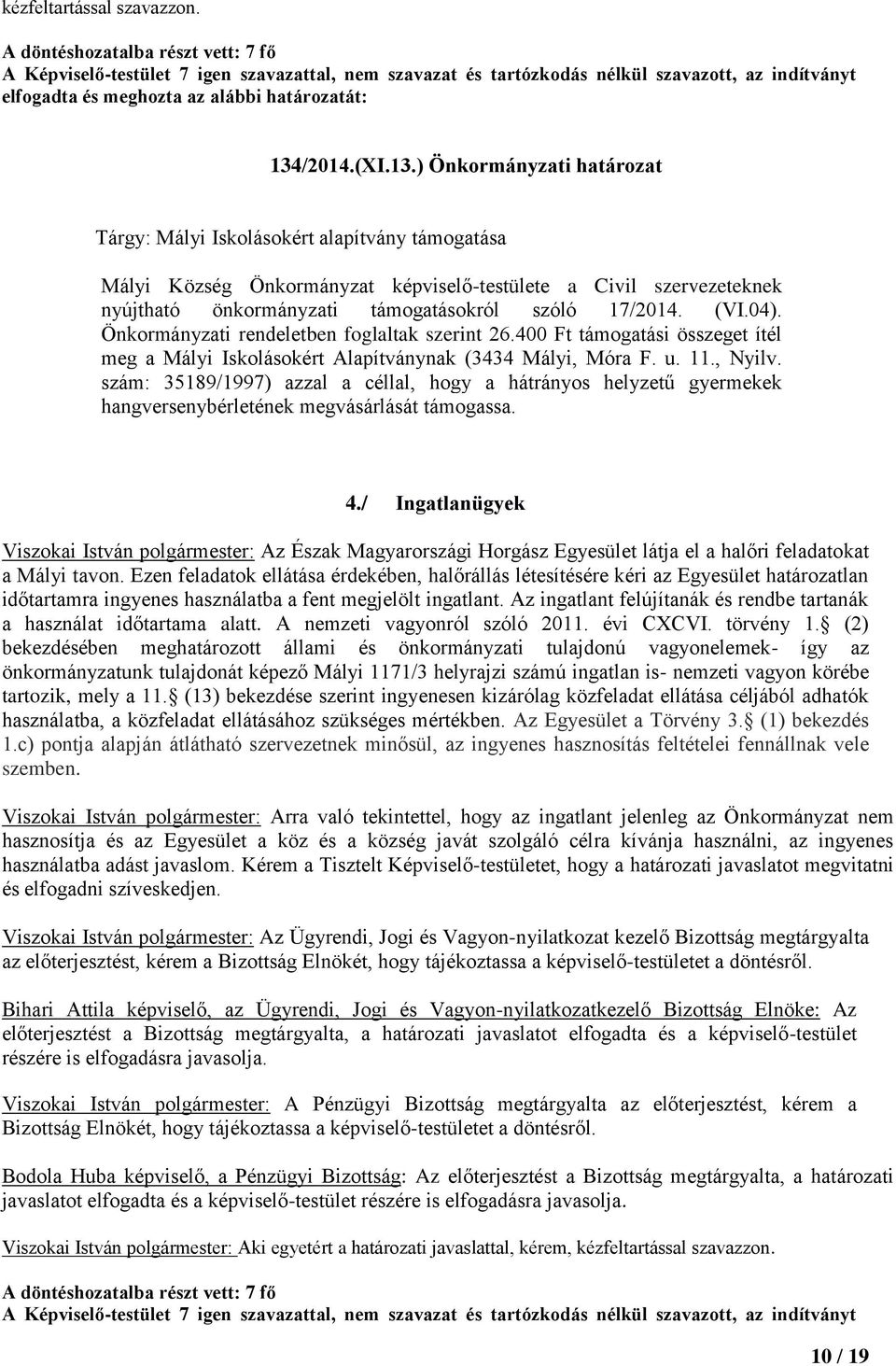 ) Önkormányzati határozat Tárgy: Mályi Iskolásokért alapítvány támogatása Mályi Község Önkormányzat képviselő-testülete a Civil szervezeteknek nyújtható önkormányzati támogatásokról szóló 17/2014.