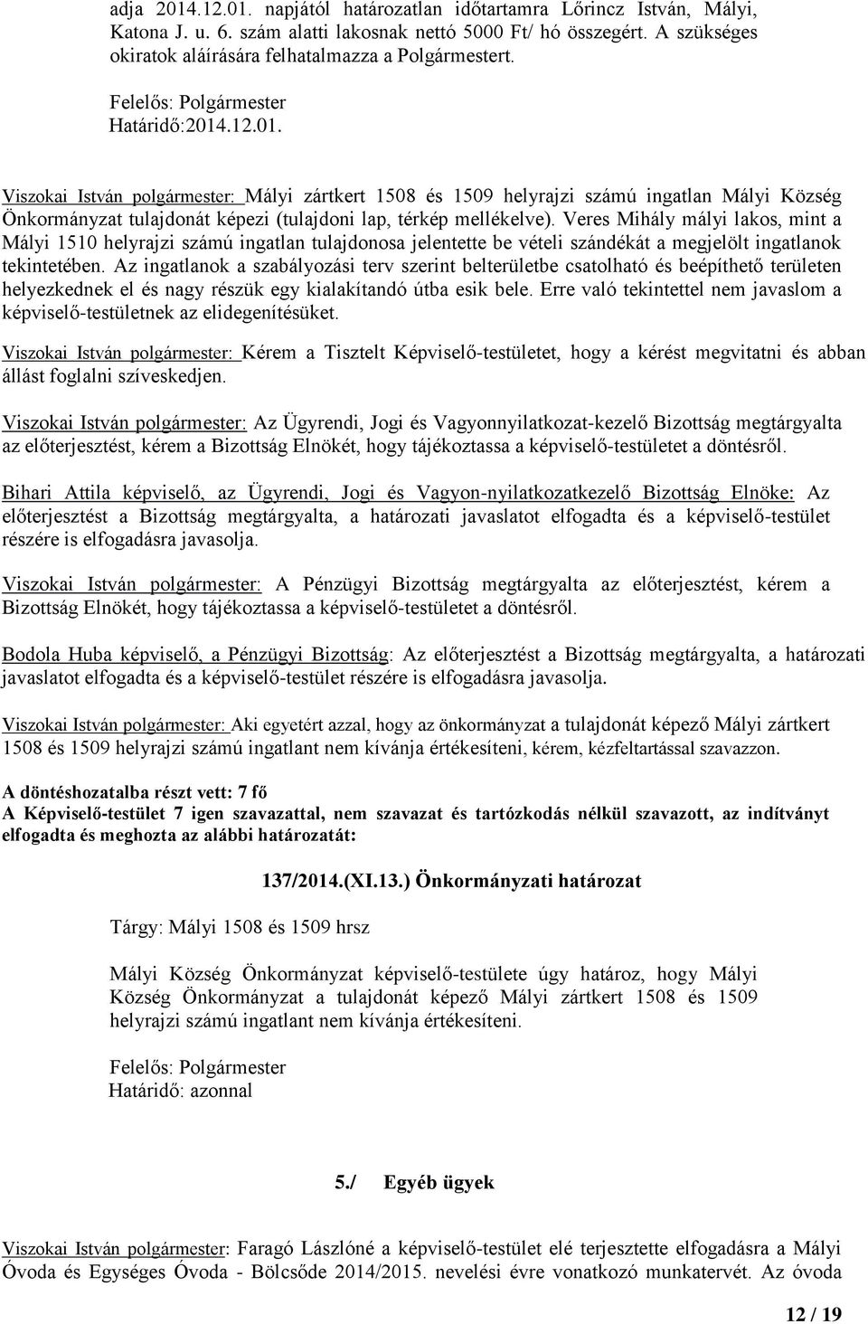 .12.01. Viszokai István polgármester: Mályi zártkert 1508 és 1509 helyrajzi számú ingatlan Mályi Község Önkormányzat tulajdonát képezi (tulajdoni lap, térkép mellékelve).