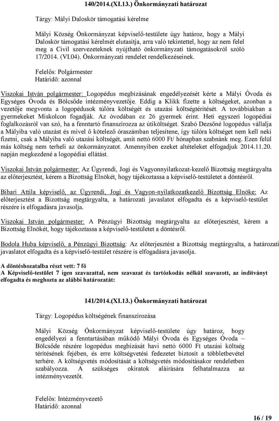 tekintettel, hogy az nem felel meg a Civil szervezeteknek nyújtható önkormányzati támogatásokról szóló 17/2014. (VI.04). Önkormányzati rendelet rendelkezéseinek.