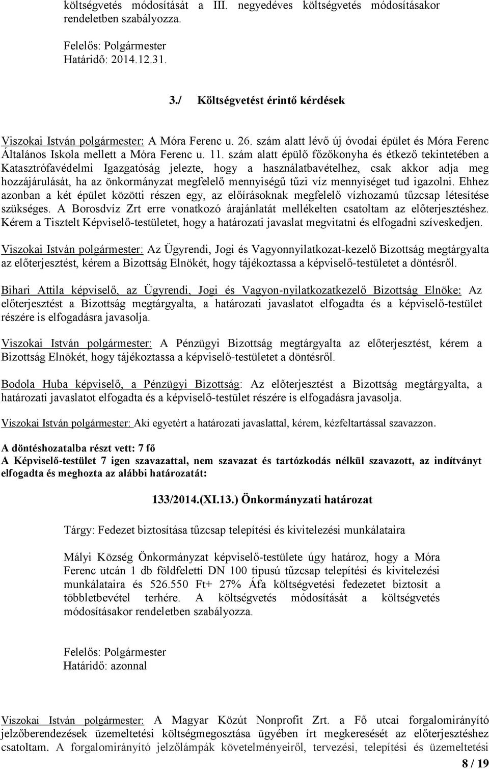 szám alatt épülő főzőkonyha és étkező tekintetében a Katasztrófavédelmi Igazgatóság jelezte, hogy a használatbavételhez, csak akkor adja meg hozzájárulását, ha az önkormányzat megfelelő mennyiségű