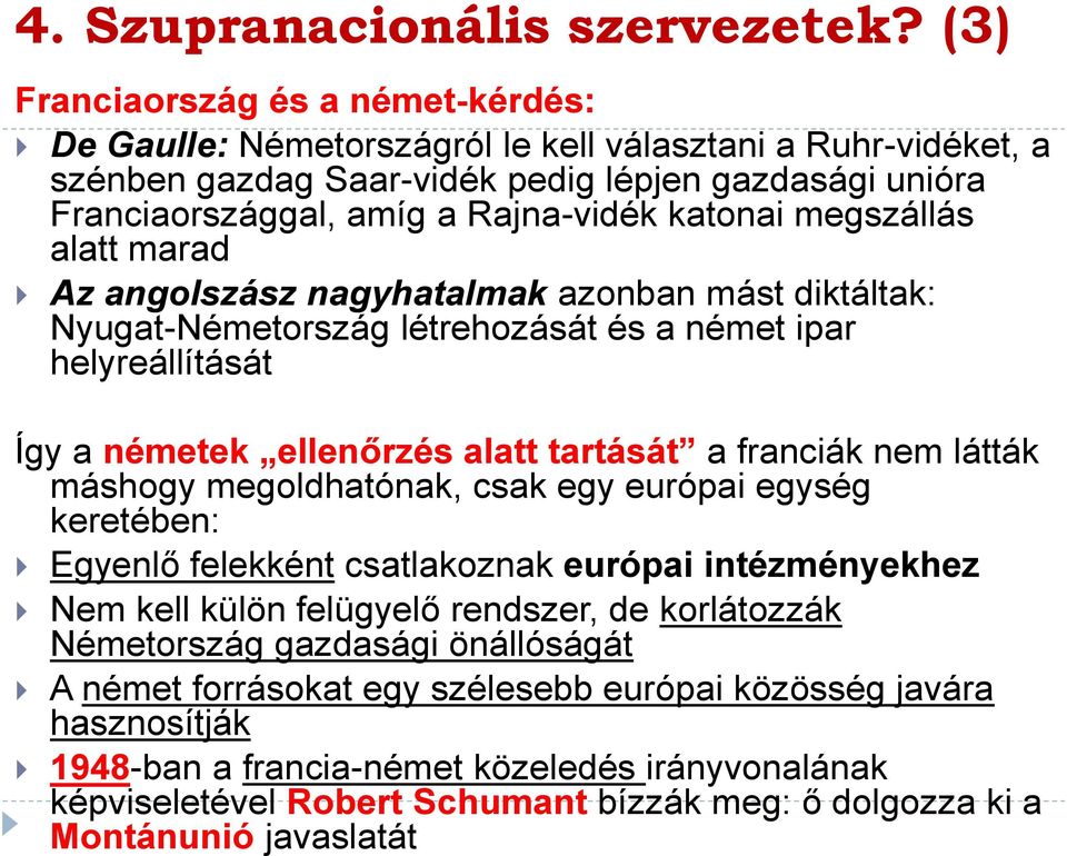 katonai megszállás alatt marad Az angolszász nagyhatalmak azonban mást diktáltak: Nyugat-Németország létrehozását és a német ipar helyreállítását Így a németek ellenőrzés alatt tartását a franciák