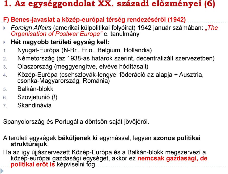 tanulmány Hét nagyobb területi egység kell: 1. Nyugat-Európa (N-Br., Fr.o., Belgium, Hollandia) 2. Németország (az 1938-as határok szerint, decentralizált szervezetben) 3.