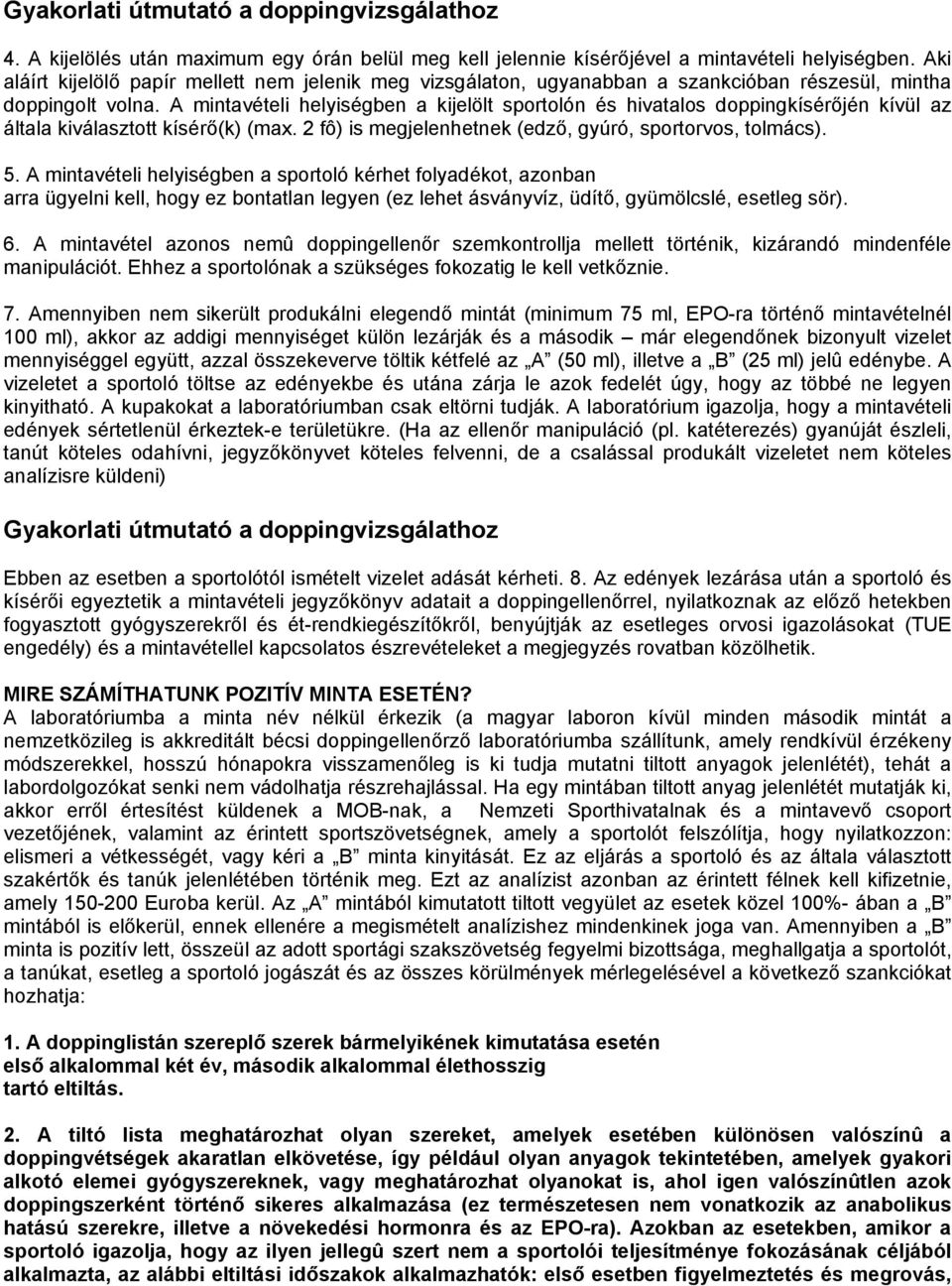 A mintavételi helyiségben a kijelölt sportolón és hivatalos doppingkísérőjén kívül az általa kiválasztott kísérő(k) (max. 2 fô) is megjelenhetnek (edző, gyúró, sportorvos, tolmács). 5.