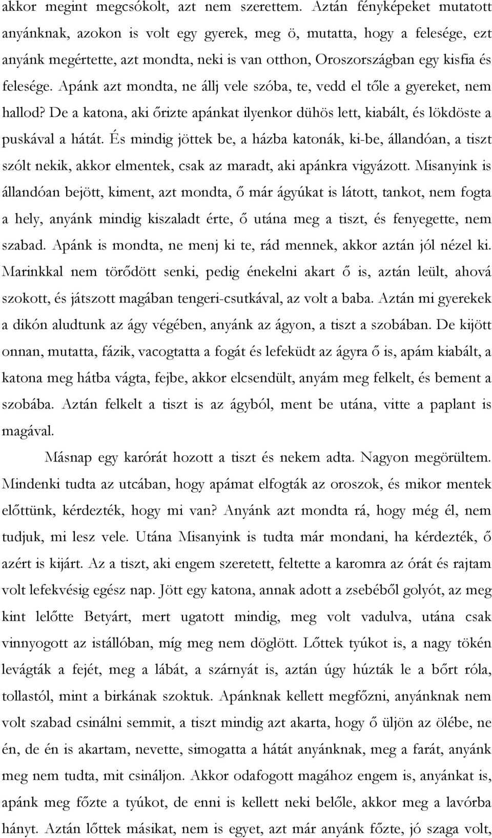 Apánk azt mondta, ne állj vele szóba, te, vedd el tőle a gyereket, nem hallod? De a katona, aki őrizte apánkat ilyenkor dühös lett, kiabált, és lökdöste a puskával a hátát.