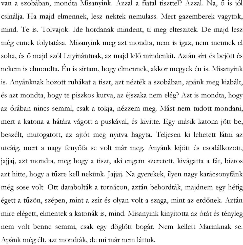 Aztán sírt és bejött és nekem is elmondta. Én is sírtam, hogy elmennek, akkor megyek én is. Misanyink is.