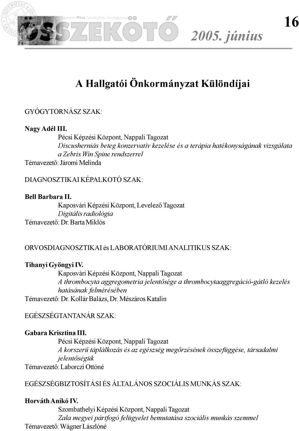 KÉPALKOTÓ SZAK: Bell Barbara II. Kaposvári Képzési Központ, Levelezõ Tagozat Digitális radiológia Témavezetõ: Dr. Barta Miklós ORVOSDIAGNOSZTIKAI és LABORATÓRIUMI ANALITIKUS SZAK: Tihanyi Gyöngyi IV.