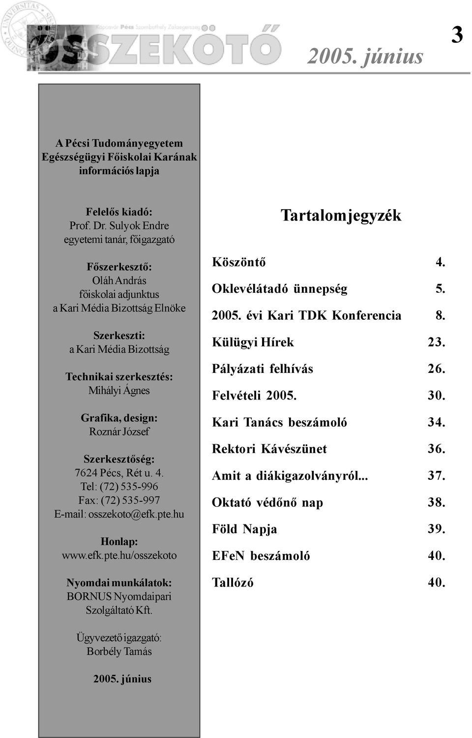 design: Roznár József Szerkesztõség: 7624 Pécs, Rét u. 4. Tel: (72) 535-996 Fax: (72) 535-997 E-mail: osszekoto@efk.pte.hu Honlap: www.efk.pte.hu/osszekoto Nyomdai munkálatok: BORNUS Nyomdaipari Szolgáltató Kft.