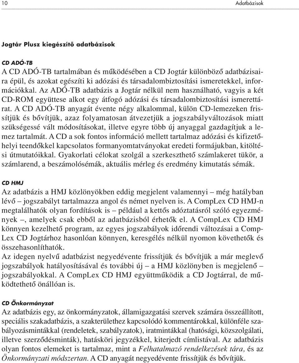 A CD ADÓ-TB anyagát évente négy alkalommal, külön CD-lemezeken frissítjük és bôvítjük, azaz folyamatosan átvezetjük a jogszabályváltozások miatt szükségessé vált módosításokat, illetve egyre több új