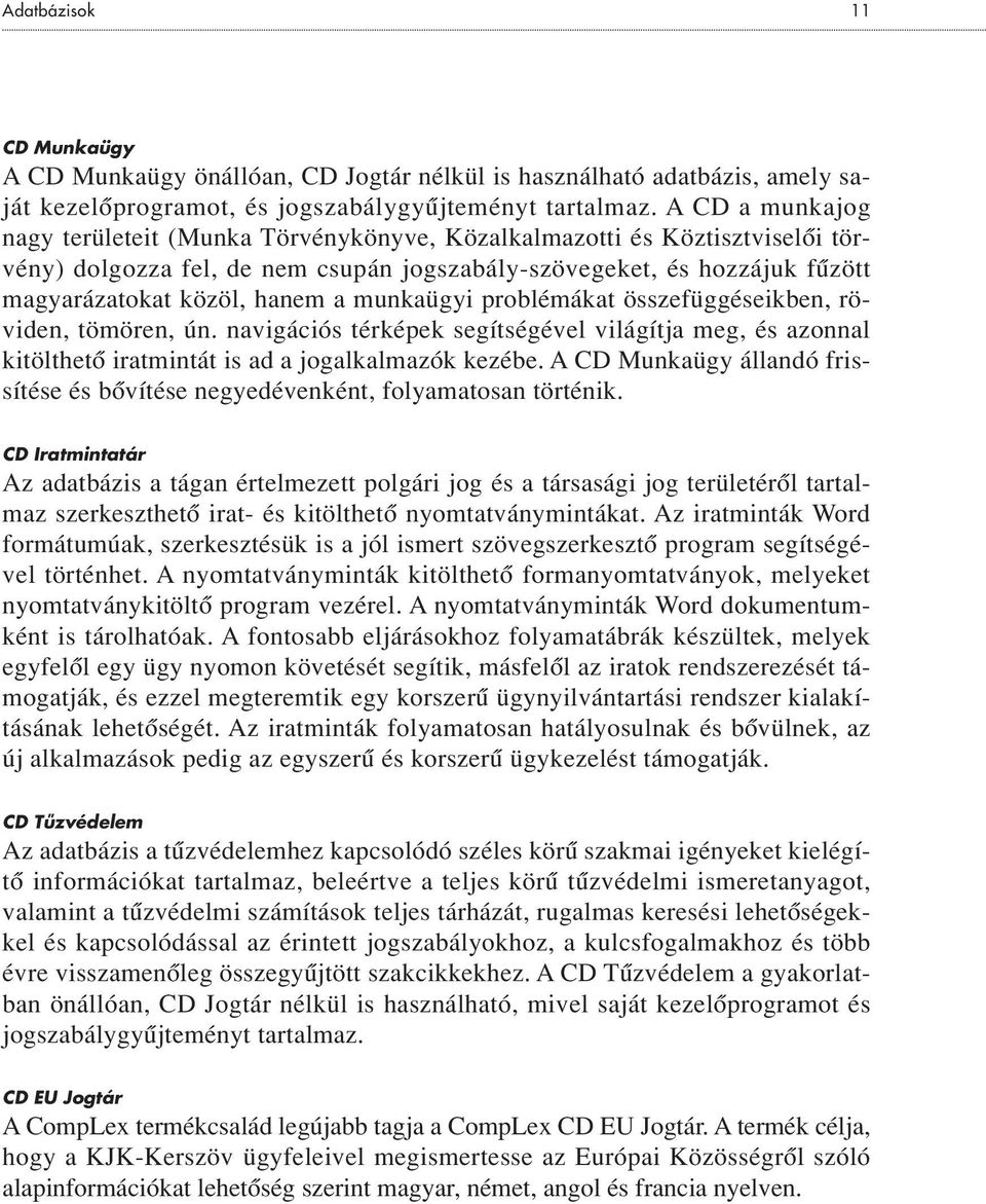 munkaügyi problémákat összefüggéseikben, röviden, tömören, ún. navigációs térképek segítségével világítja meg, és azonnal kitölthetô iratmintát is ad a jogalkalmazók kezébe.