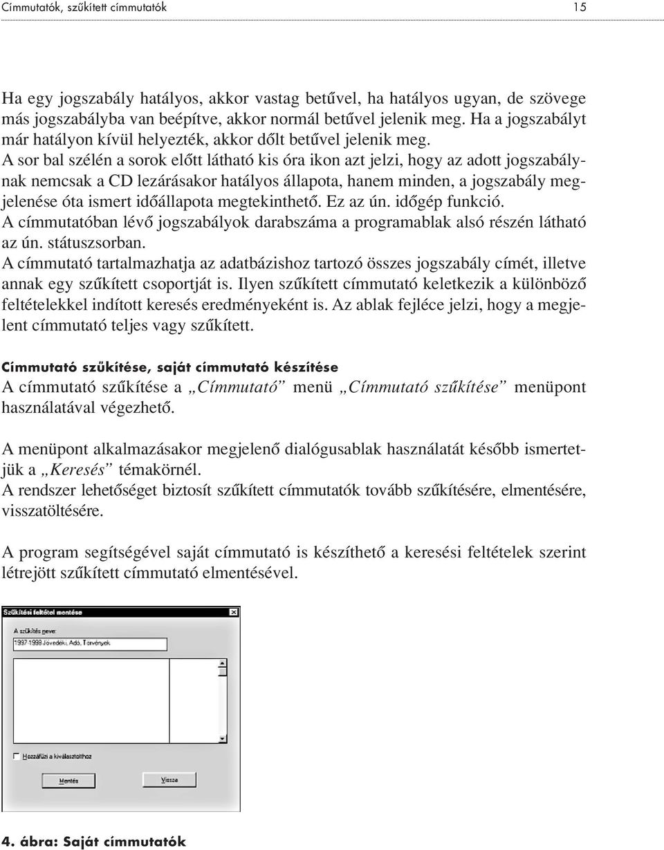 A sor bal szélén a sorok elôtt látható kis óra ikon azt jelzi, hogy az adott jogszabálynak nemcsak a CD lezárásakor hatályos állapota, hanem minden, a jogszabály megjelenése óta ismert idôállapota