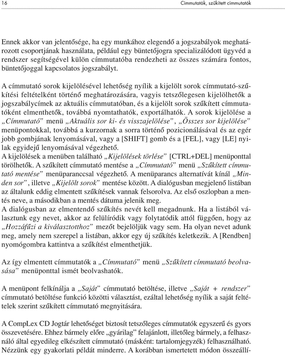 A címmutató sorok kijelölésével lehetôség nyílik a kijelölt sorok címmutató-szûkítési feltételként történô meghatározására, vagyis tetszôlegesen kijelölhetôk a jogszabálycímek az aktuális