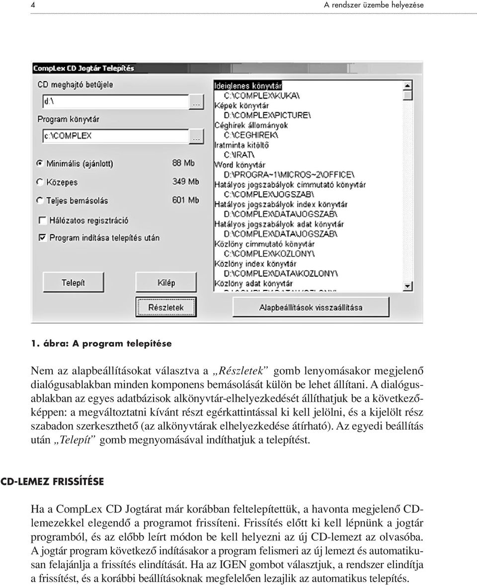 A dialógusablakban az egyes adatbázisok alkönyvtár-elhelyezkedését állíthatjuk be a következôképpen: a megváltoztatni kívánt részt egérkattintással ki kell jelölni, és a kijelölt rész szabadon