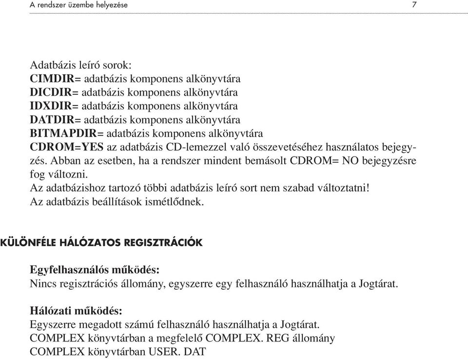 Abban az esetben, ha a rendszer mindent bemásolt CDROM= NO bejegyzésre fog változni. Az adatbázishoz tartozó többi adatbázis leíró sort nem szabad változtatni! Az adatbázis beállítások ismétlôdnek.